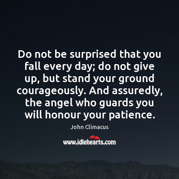 Do not be surprised that you fall every day; do not give John Climacus Picture Quote