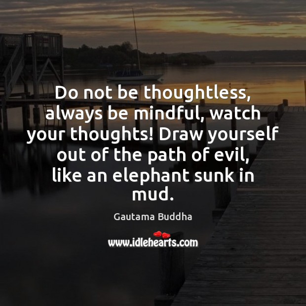 Do not be thoughtless, always be mindful, watch your thoughts! Draw yourself Gautama Buddha Picture Quote