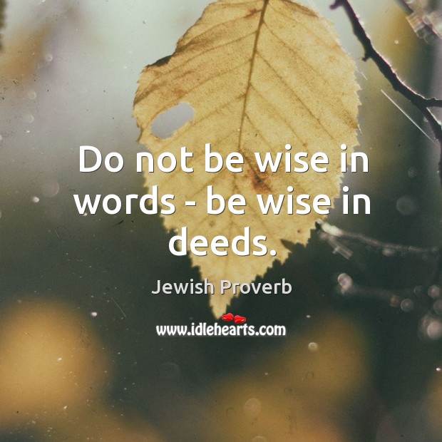 Do not be wise in words – be wise in deeds. Jewish Proverbs Image
