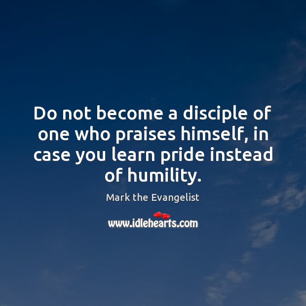 Do not become a disciple of one who praises himself, in case Image