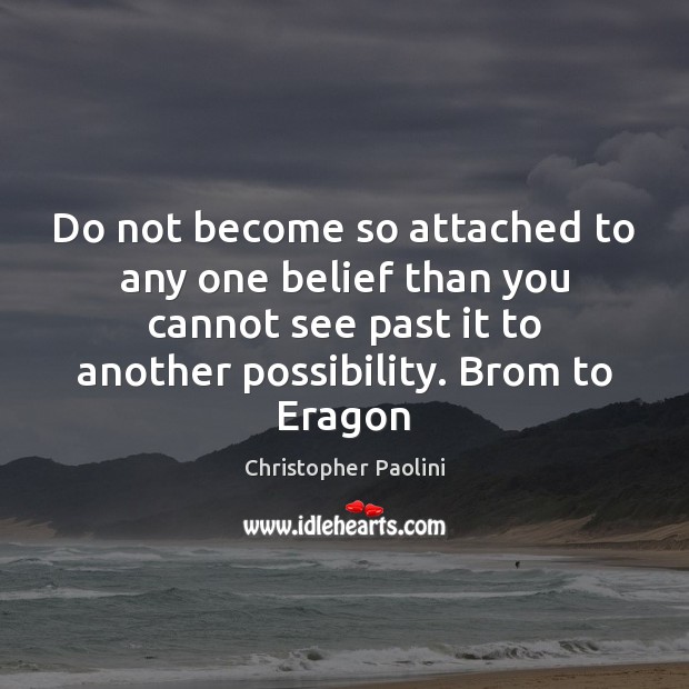 Do not become so attached to any one belief than you cannot Christopher Paolini Picture Quote