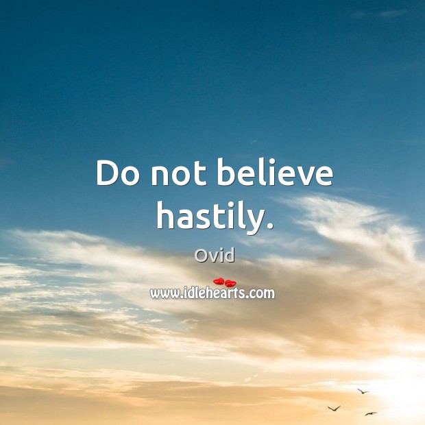 Do not believe hastily. Ovid Picture Quote