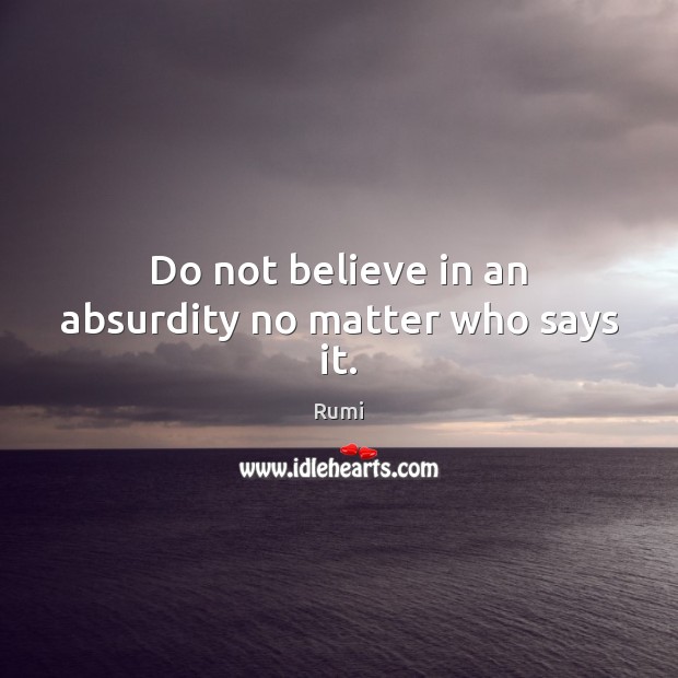 Do not believe in an absurdity no matter who says it. Image