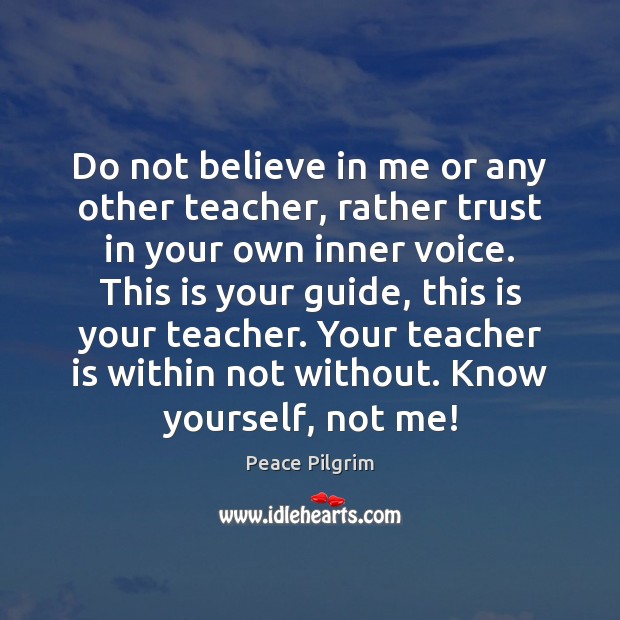 Do not believe in me or any other teacher, rather trust in Teacher Quotes Image