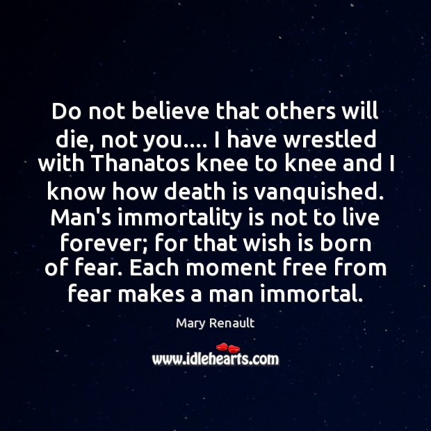 Do not believe that others will die, not you…. I have wrestled Death Quotes Image