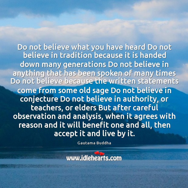 Do not believe what you have heard Do not believe in tradition Gautama Buddha Picture Quote