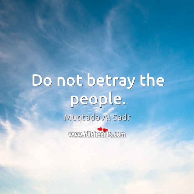 Do not betray the people. Muqtada Al Sadr Picture Quote