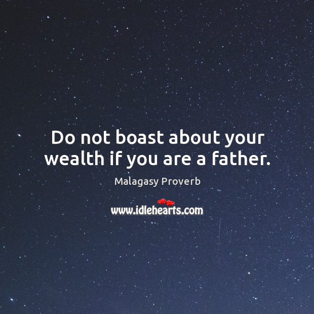 Do not boast about your wealth if you are a father. Malagasy Proverbs Image