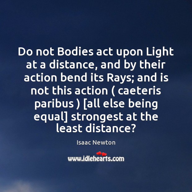 Do not Bodies act upon Light at a distance, and by their Isaac Newton Picture Quote