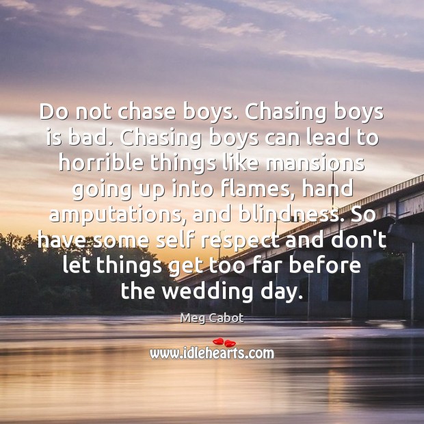 Do not chase boys. Chasing boys is bad. Chasing boys can lead Meg Cabot Picture Quote