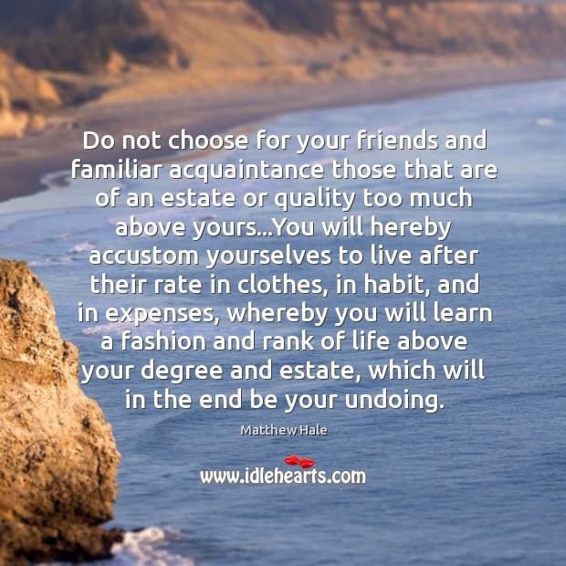 Do not choose for your friends and familiar acquaintance those that are Matthew Hale Picture Quote