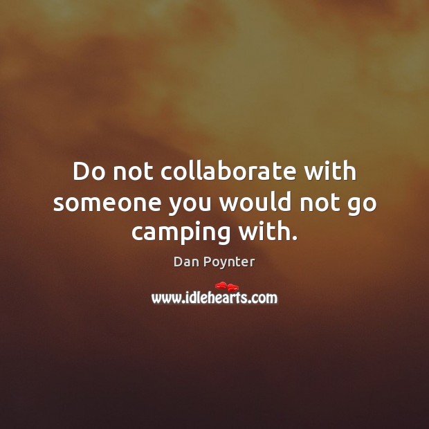 Do not collaborate with someone you would not go camping with. Image