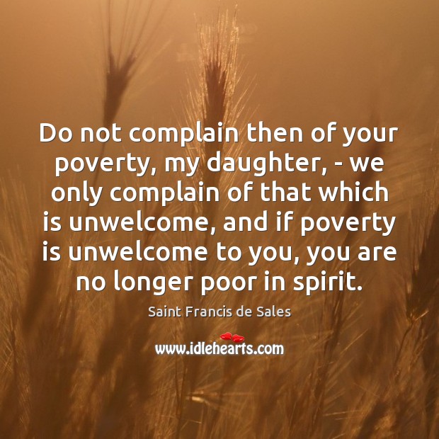 Do not complain then of your poverty, my daughter, – we only Saint Francis de Sales Picture Quote