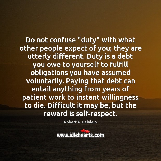Do not confuse “duty” with what other people expect of you; they Image
