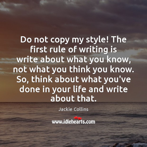 Do not copy my style! The first rule of writing is write Jackie Collins Picture Quote