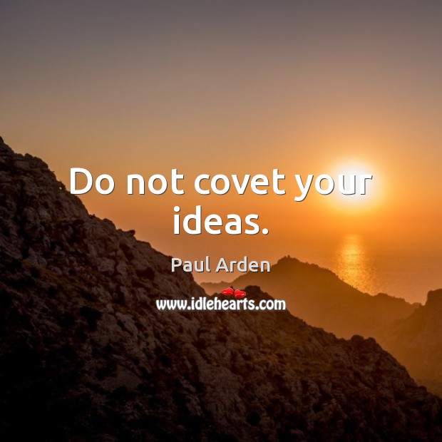 Do not covet your ideas. Paul Arden Picture Quote