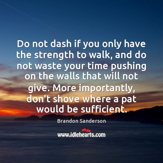 Do not dash if you only have the strength to walk, and Brandon Sanderson Picture Quote