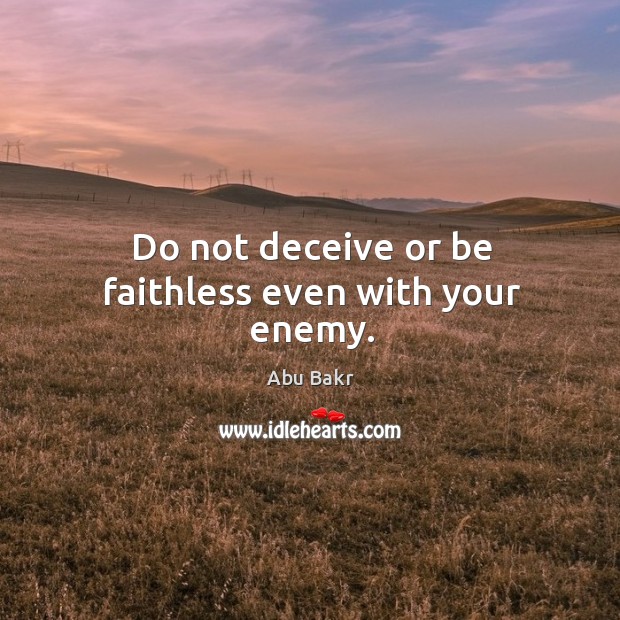 Do not deceive or be faithless even with your enemy. Image