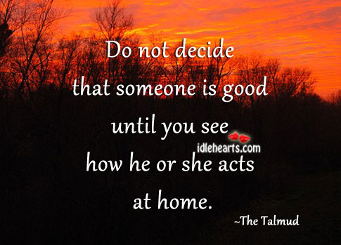 Do not decide untill you see how they act. The Talmud Picture Quote