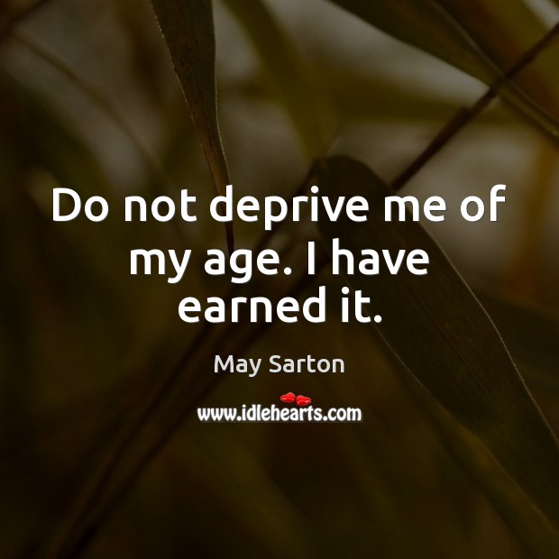 Do not deprive me of my age. I have earned it. Image