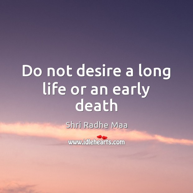 Do not desire a long life or an early death Shri Radhe Maa Picture Quote