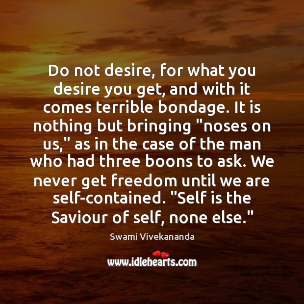 Do not desire, for what you desire you get, and with it Swami Vivekananda Picture Quote