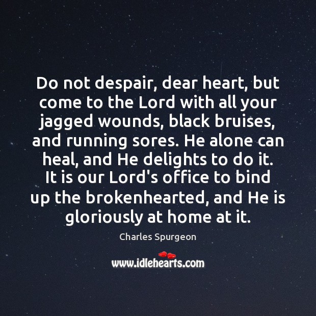 Do not despair, dear heart, but come to the Lord with all Charles Spurgeon Picture Quote