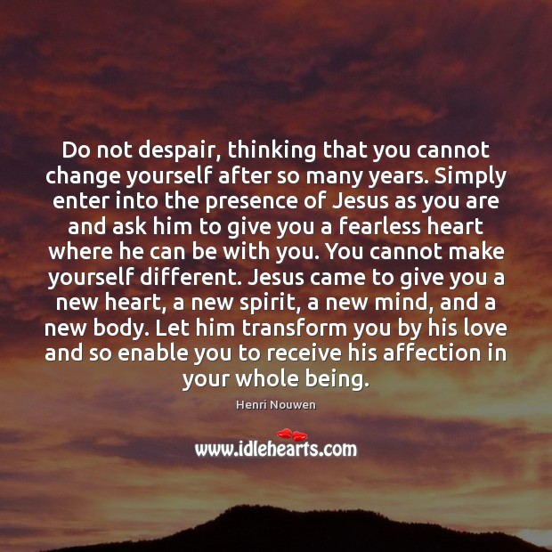 Do not despair, thinking that you cannot change yourself after so many Henri Nouwen Picture Quote