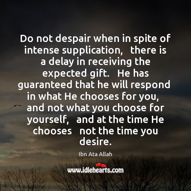 Do not despair when in spite of intense supplication,   there is a Ibn Ata Allah Picture Quote