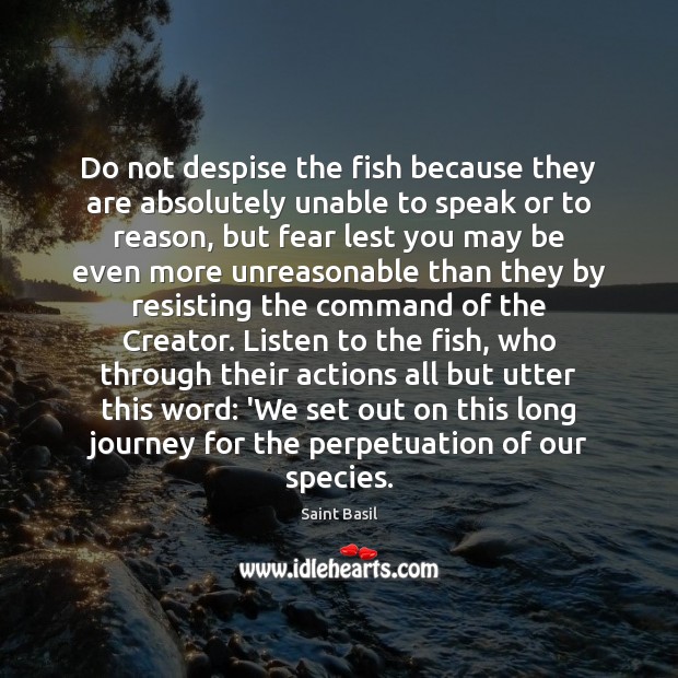 Do not despise the fish because they are absolutely unable to speak Saint Basil Picture Quote