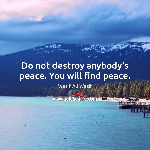 Do not destroy anybody’s peace. You will find peace. Wasif Ali Wasif Picture Quote