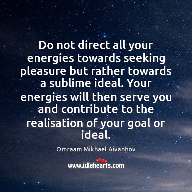 Do not direct all your energies towards seeking pleasure but rather towards Omraam Mikhael Aivanhov Picture Quote