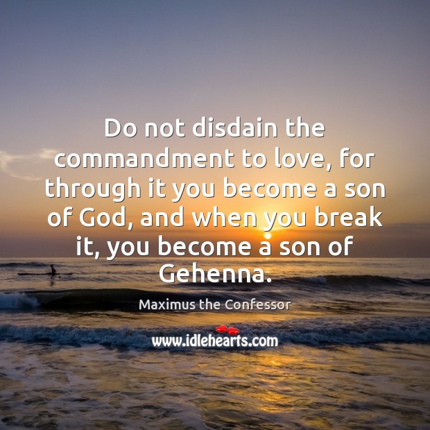 Do not disdain the commandment to love, for through it you become Image