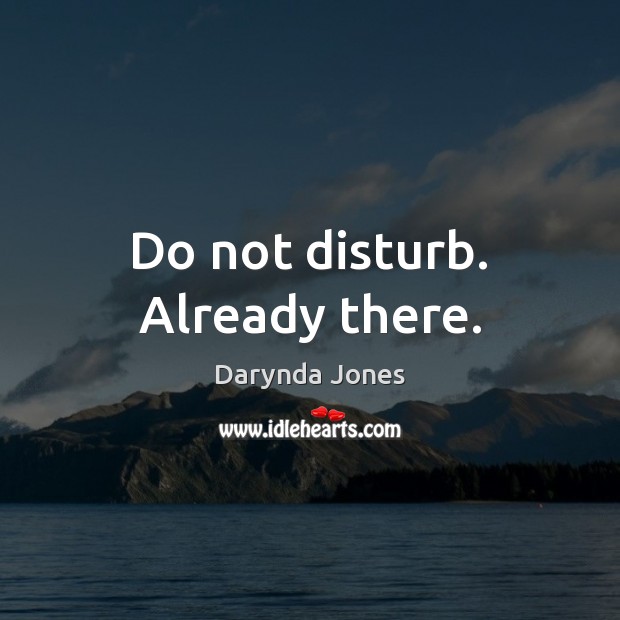 Do not disturb. Already there. Darynda Jones Picture Quote