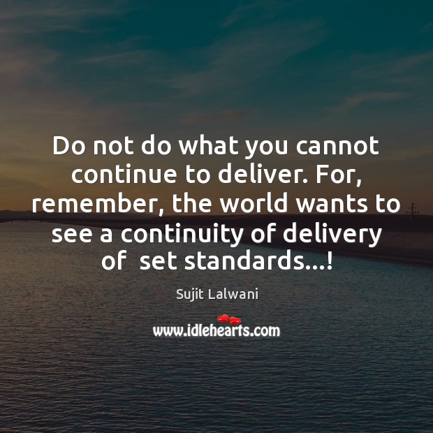 Do not do what you cannot continue to deliver. For, remember, the Sujit Lalwani Picture Quote