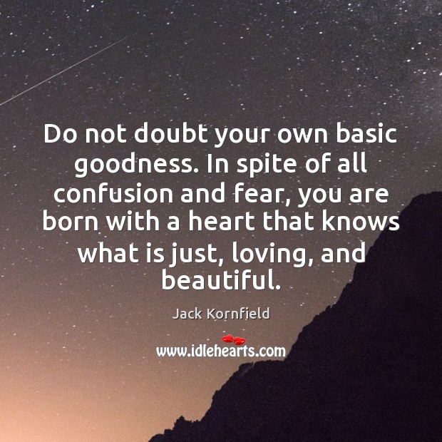Do not doubt your own basic goodness. In spite of all confusion Jack Kornfield Picture Quote