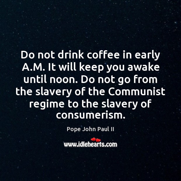 Do not drink coffee in early A.M. It will keep you Image