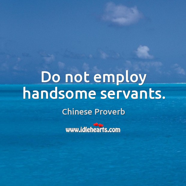 Do not employ handsome servants. Chinese Proverbs Image