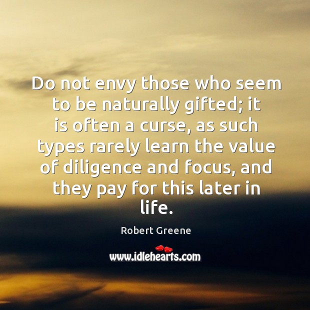 Do not envy those who seem to be naturally gifted; it is Robert Greene Picture Quote