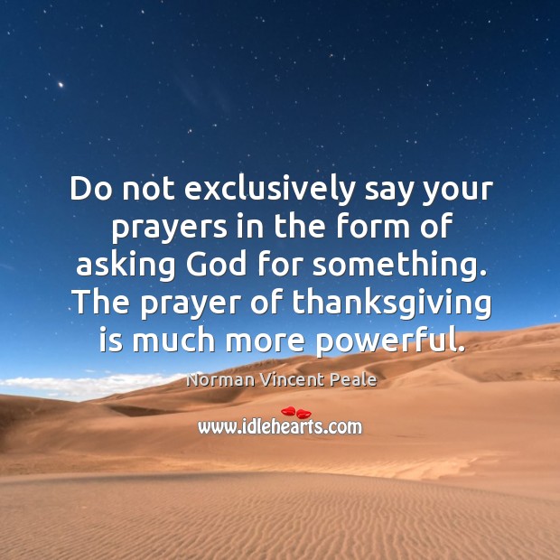 Do not exclusively say your prayers in the form of asking God Norman Vincent Peale Picture Quote