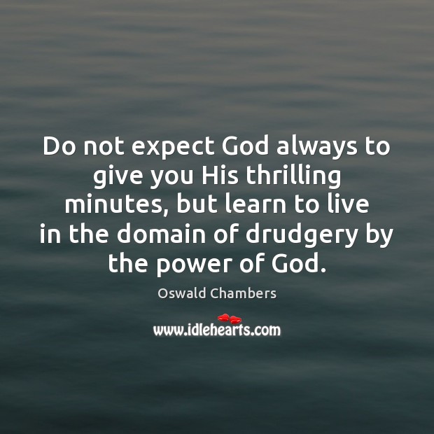 Do not expect God always to give you His thrilling minutes, but Expect Quotes Image