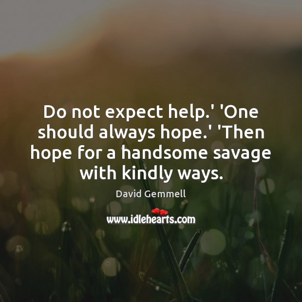 Do not expect help.’ ‘One should always hope.’ ‘Then hope David Gemmell Picture Quote