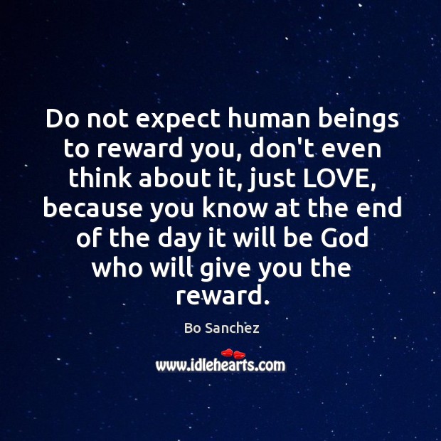 Do not expect human beings to reward you, don’t even think about Image