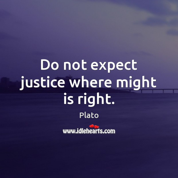 Do not expect justice where might is right. Plato Picture Quote