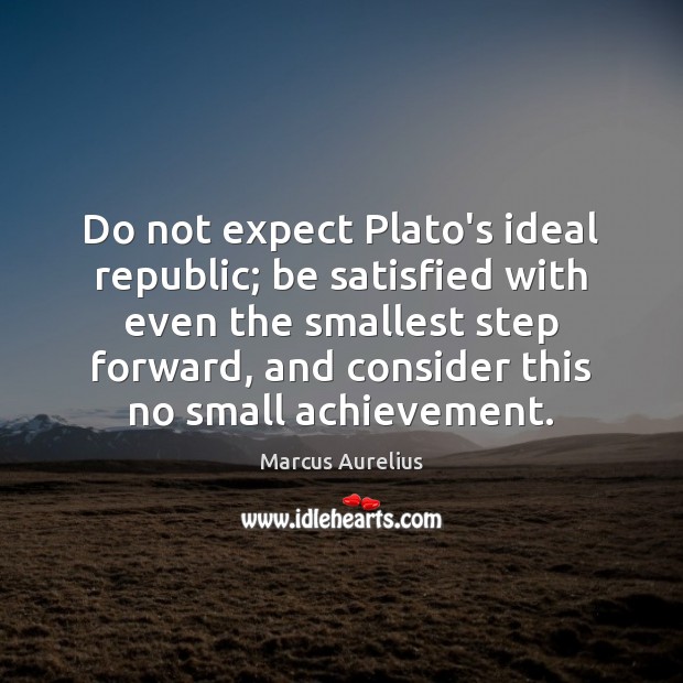 Do not expect Plato’s ideal republic; be satisfied with even the smallest Marcus Aurelius Picture Quote