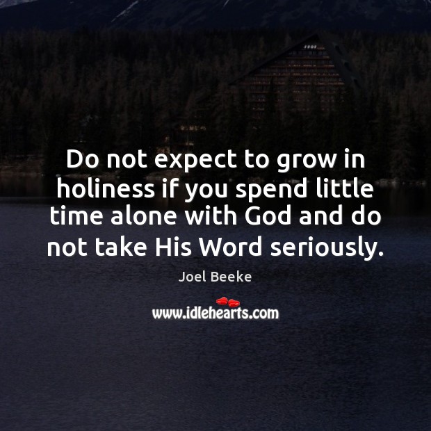 Do not expect to grow in holiness if you spend little time Joel Beeke Picture Quote