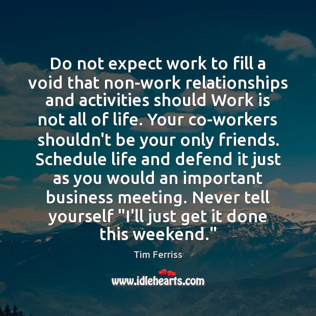 Do not expect work to fill a void that non-work relationships and Tim Ferriss Picture Quote