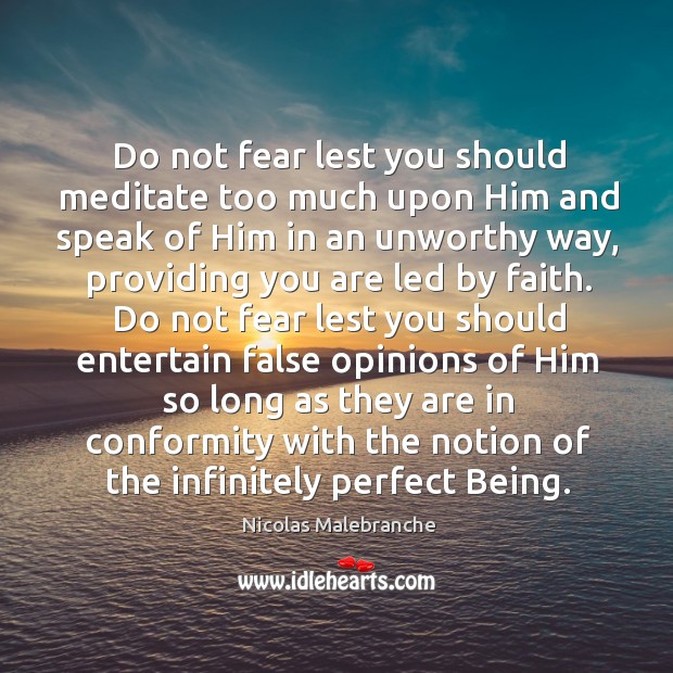 Do not fear lest you should meditate too much upon him and speak of him in an unworthy way Nicolas Malebranche Picture Quote