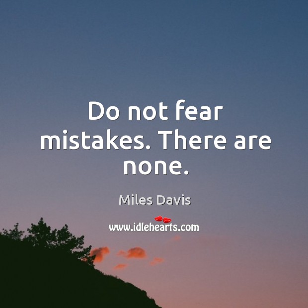 Do not fear mistakes. There are none. Miles Davis Picture Quote