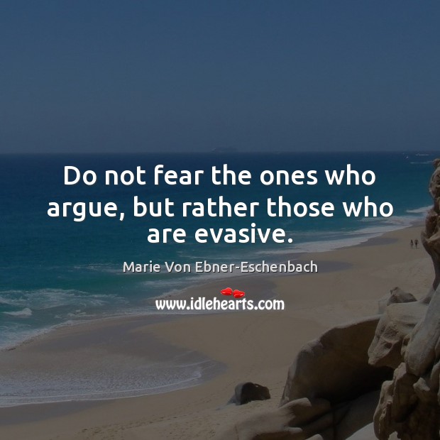 Do not fear the ones who argue, but rather those who are evasive. Image
